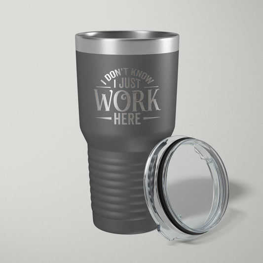 I Don't Know I Just Work Here Laser Engraved Tumbler - 30oz Tumblers