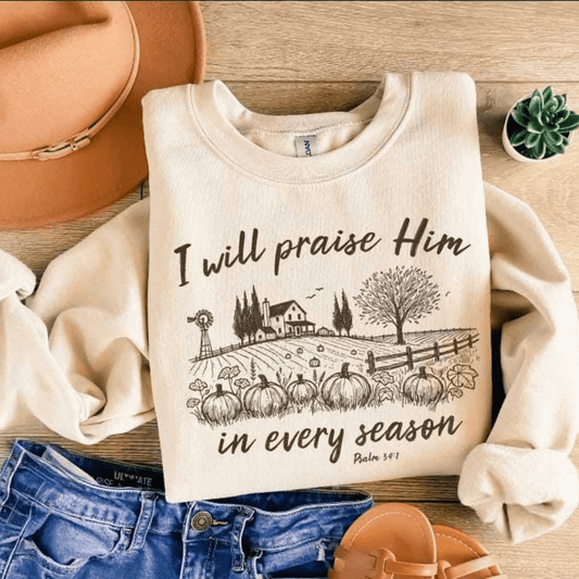 I Will Praise Him In Every Season Christian Faith Gildan Jesus Sweatshirt Sweater