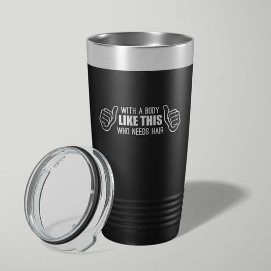 With A Body Like This Who Needs Hair Funny 20oz Laser Engraved Tumbler Travel Mug