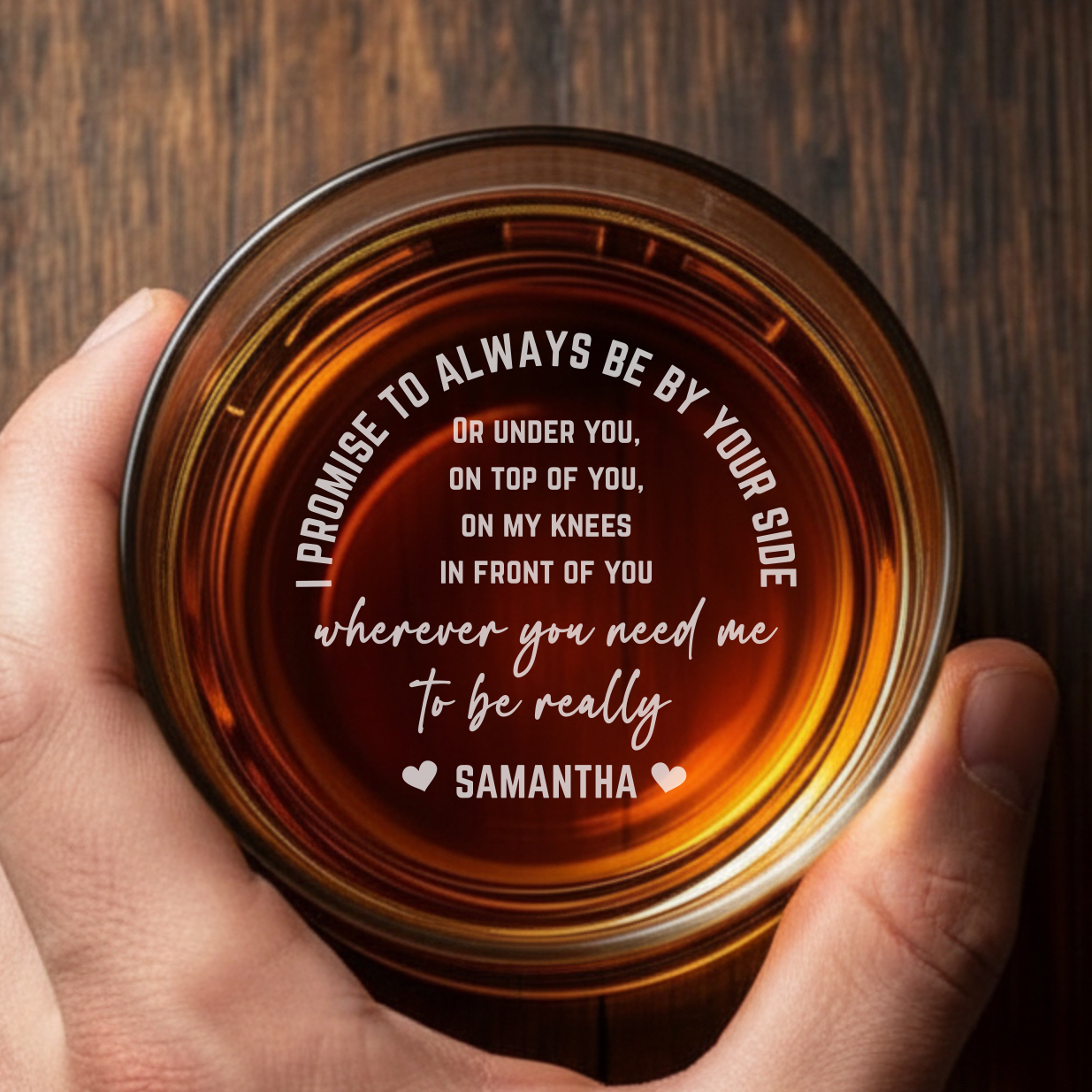 Engraved Whiskey Glass 'I Promise to Always Be By Your Side' Personalized Bottom Message Funny Rocks Glass