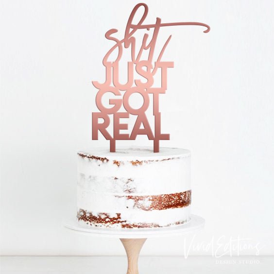 "Sh*t Just Got Real” Engagement Cake Topper, Acrylic or Wood Cake Topper - VividEditions